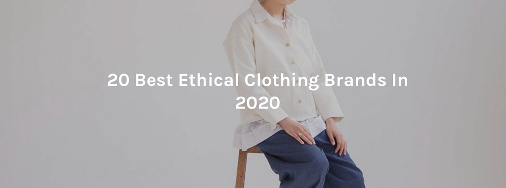 20 Best Ethical Clothing Brands In 2020